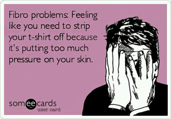 somecards meme that says fibro problems: feeling like you need to strip your t-shirt off because it's putting too much pressure on your skin