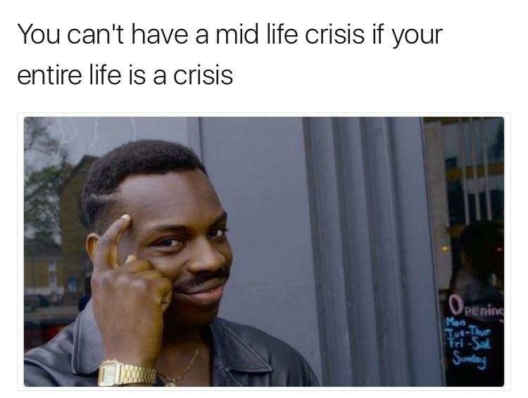 you can't have a midlife crisis 