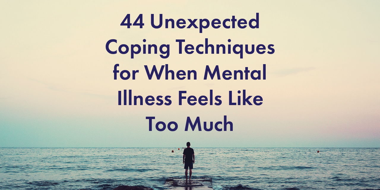 44 Unexpected Coping Techniques for People With Mental Illness