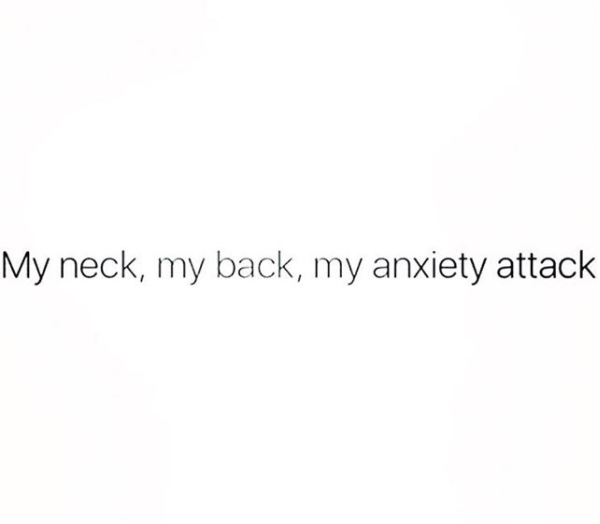 my neck, my back, my anxiety attack