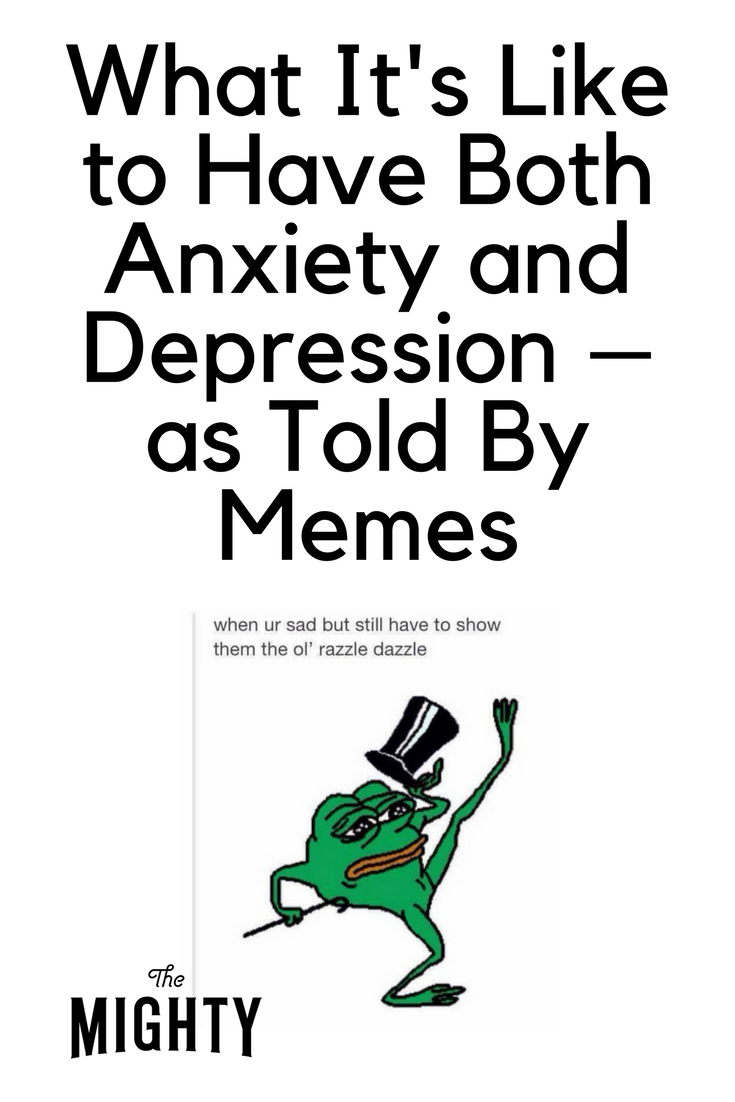 What Its Like To Have Both Anxiety And Depression As Told By Memes
