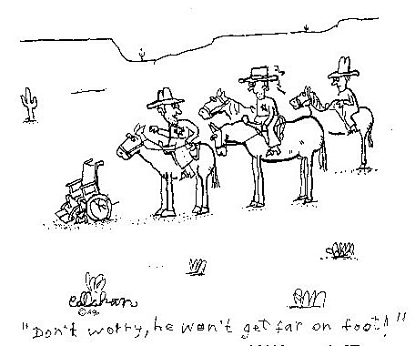 John Callahan cartoon: "Don't worry, he won't get far on foot."