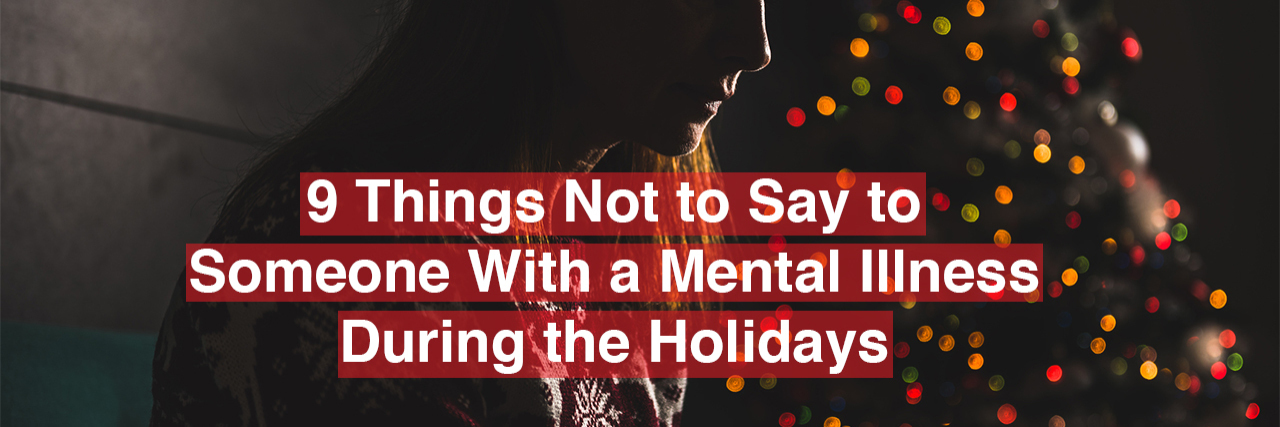 What Not to Say to Someone With a Mental Illness During the Holidays A woman by the christmas tree