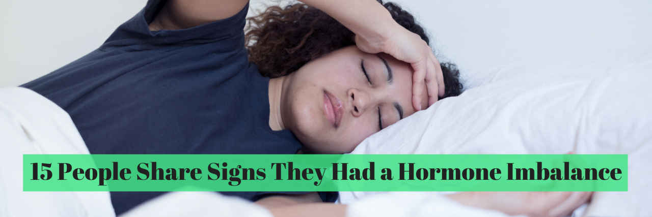 15 People Share Signs They Had a Hormone Imbalance 15 People Share Signs They Had a Hormone Imbalance