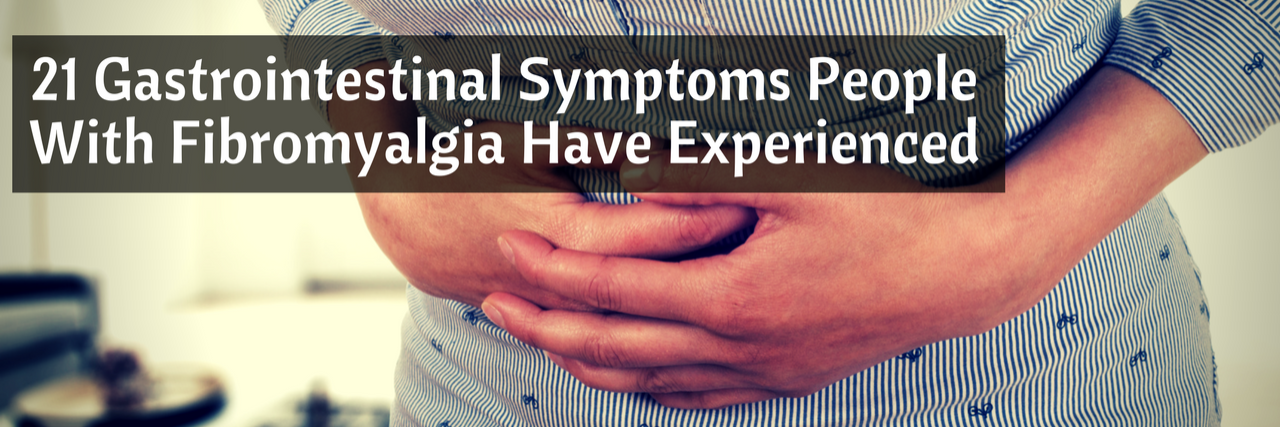 21 Gastrointestinal Symptoms People Experience Due to Fibromyalgia 21 Gastrointestinal Symptoms People With Fibromyalgia Have Experienced