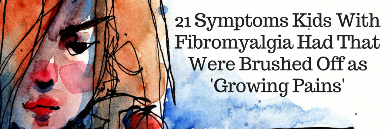 21 Fibromyalgia Symptoms Kids Had That Weren't Just 'Growing Pains' 21 Symptoms Kids With Fibromyalgia Had That Were Brushed Off as 'Growing Pains'