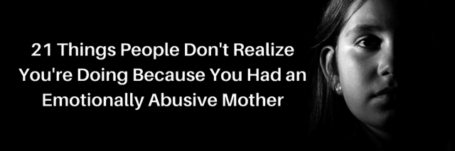 21 Things People Don't Realize You're Doing Because You Had an Emotionally Abusive Mother