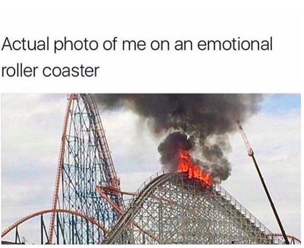 actual photo of me on an emotional rollercoaster