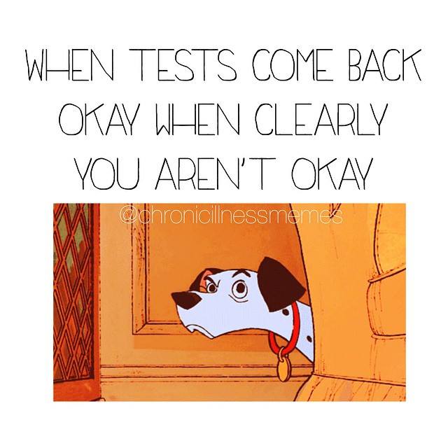 when tests come back okay when clearly you aren't okay