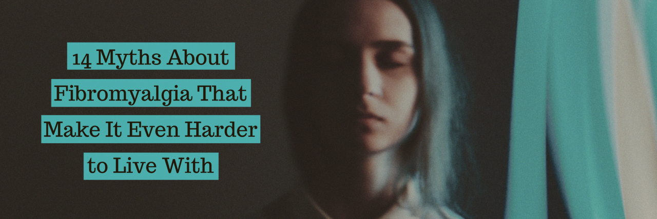 14 Myths About Fibromyalgia That Make It Harder to Live With 14 Myths About Fibromyalgia That Make It Even Harder to Live With