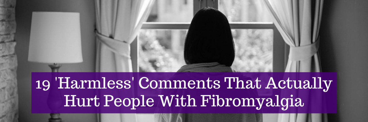 19 'Harmless' Comments That Hurt People With Fibromyalgia
