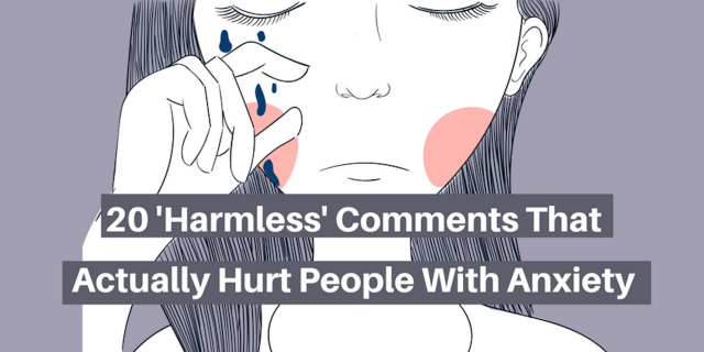 20 'Harmless' Comments That Actually Hurt People With Anxiety (1)