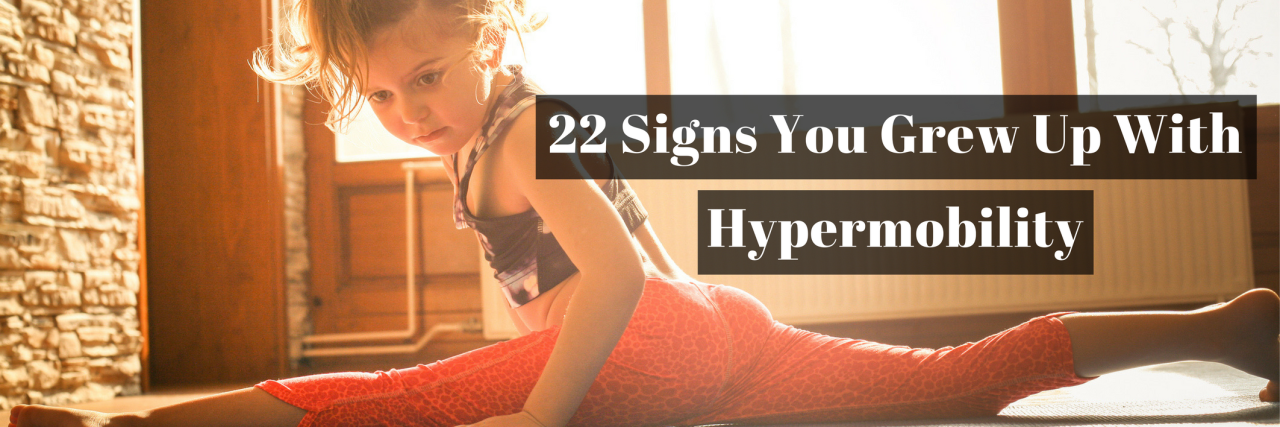 22 Signs You Grew Up With Hypermobility