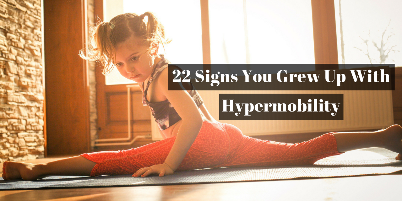 22 Signs You Grew Up With Hypermobility