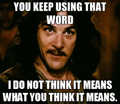inigo montoya meme, you keep using that word, i do not think it means what you think it means