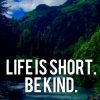 picture of a river with words that say life is short be kind