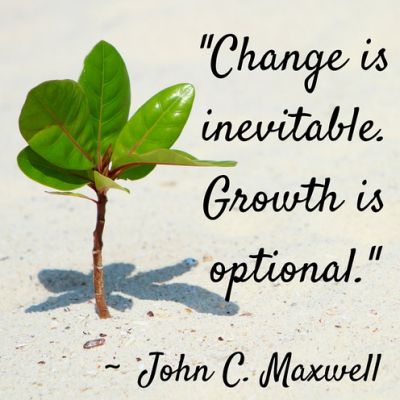 Change is inevitable. Growth is optional. -- John C. Maxwell