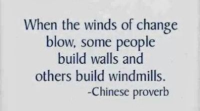 When the winds of change blow, some people build walls and others build windmills. -- Chinese proverb