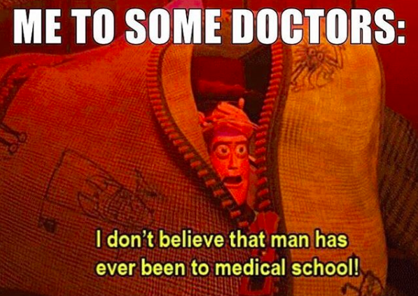 me to some doctors: I don't believe that man has ever been to medical school!