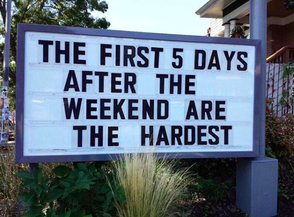 the first 5 days after the weekend are the hardest