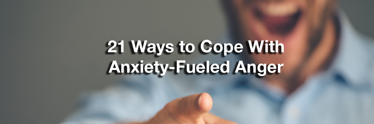 21 Ways to Cope With Anger Brought On by Anxiety