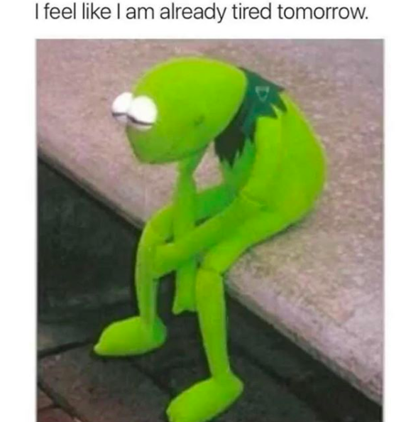 I feel like I am already tired tomorrow