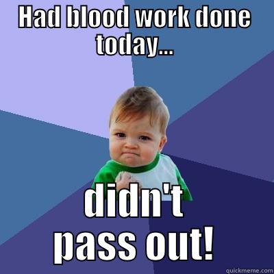 had blood work done today... didn't pass out!