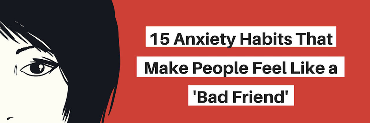 15 Anxiety Habits That Make People Feel Like a 'Bad Friend' 15 Anxiety Habits That Make People Feel Like a 'Bad Friend'