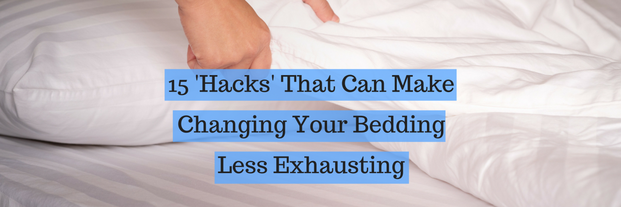 15 'Hacks' That Can Make It Easier to Change the Bedding With Chronic Illness