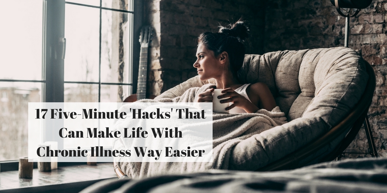 17 FiveMinute 'Hacks' That Can Make Life With Chronic Illness Way Easier