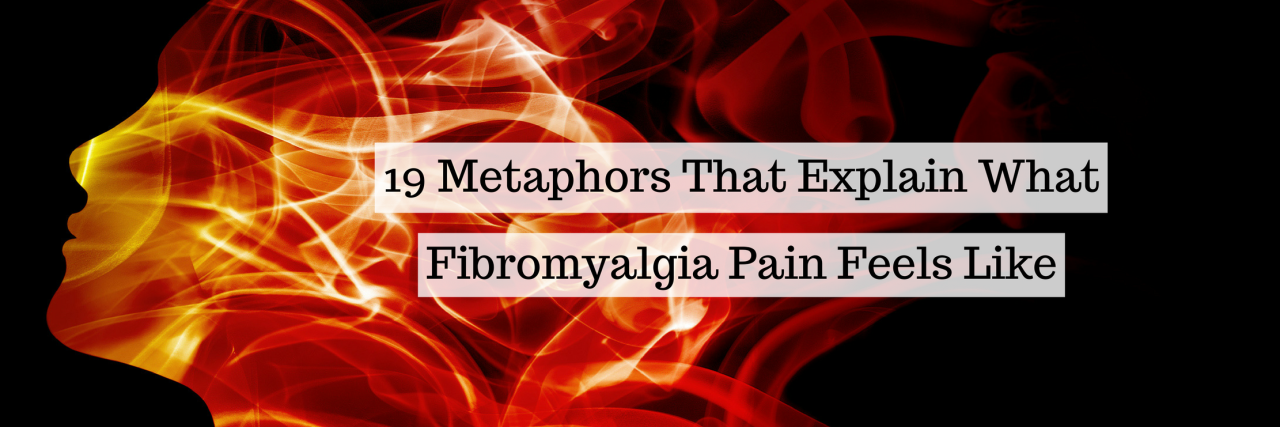 19 metaphors that explain what fibromyalgia pain feels like