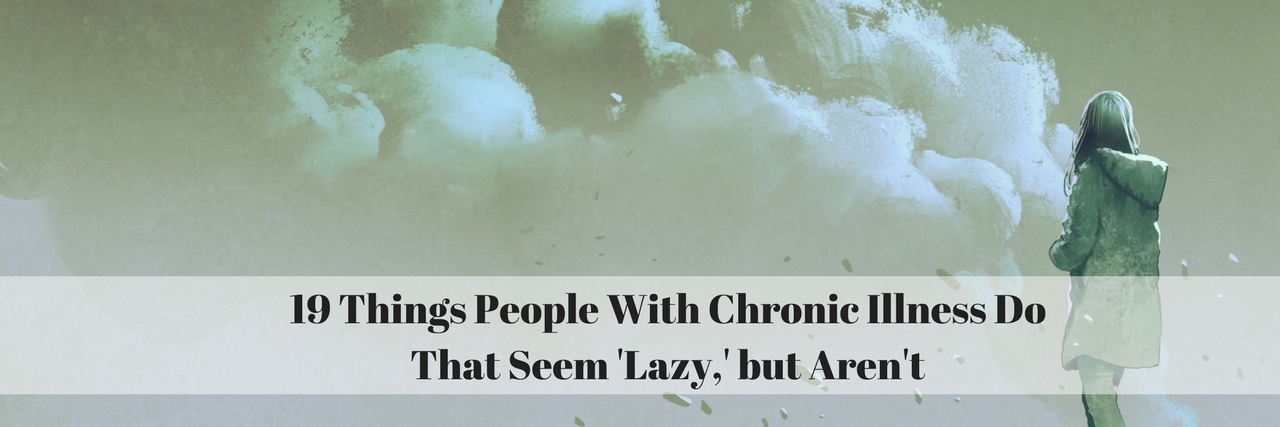 19 Things People With Chronic Illness Do That Seem 'Lazy,' but Aren't