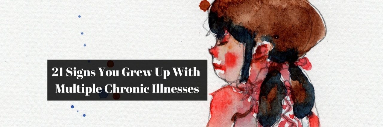 21 Signs You Grew Up With a Lot of Chronic Illnesses 21 Signs You Grew Up With Multiple Illnesses