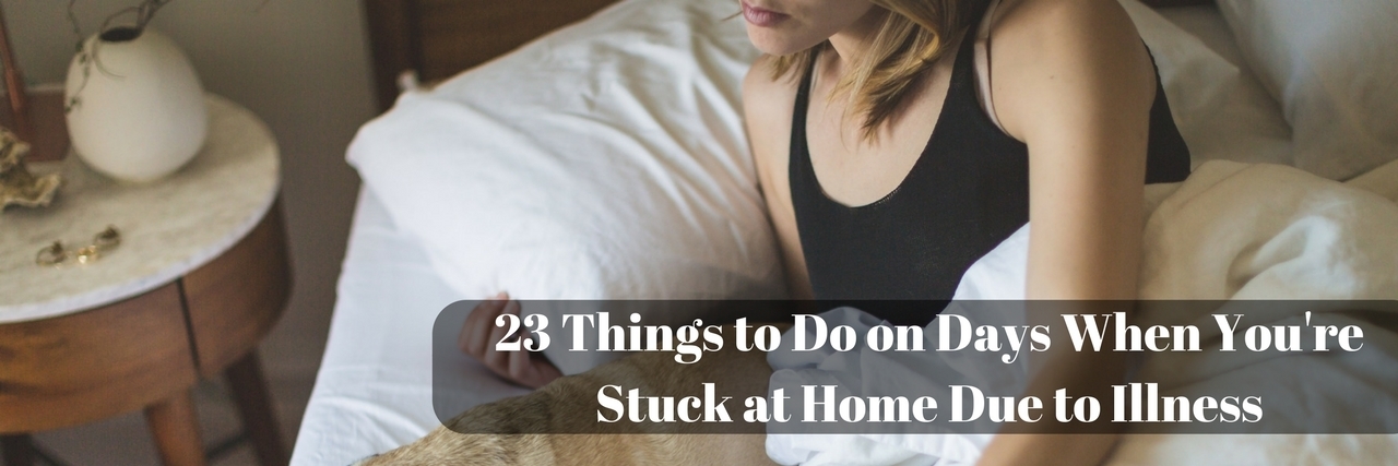 23 Ideas and Tips for Days You're Housebound Due to Illness 23 Things to Do on Days When You're Stuck at Home Due to Illness with picture of woman in bed with dog