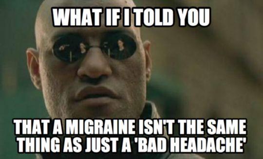 what if I told you... that a migraine isn't the same thing as just a 'bad headache'