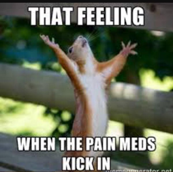 that feeling when the pain meds kick in