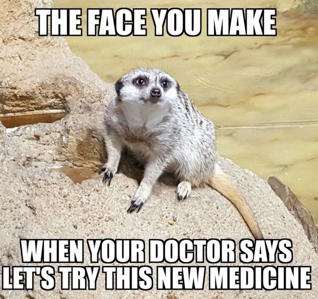 the face you make when your doctor says 'let's try this new medicine'