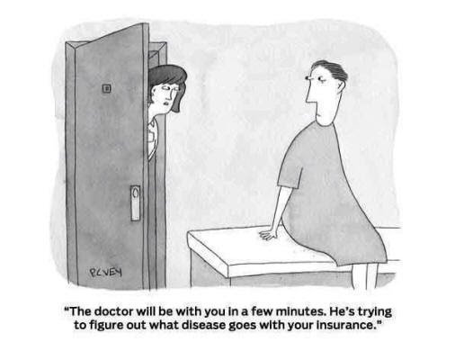 comic of a nurse telling a patient, "the doctor will be with you in a few minutes. he's trying to figure out what disease goes with your insurance."