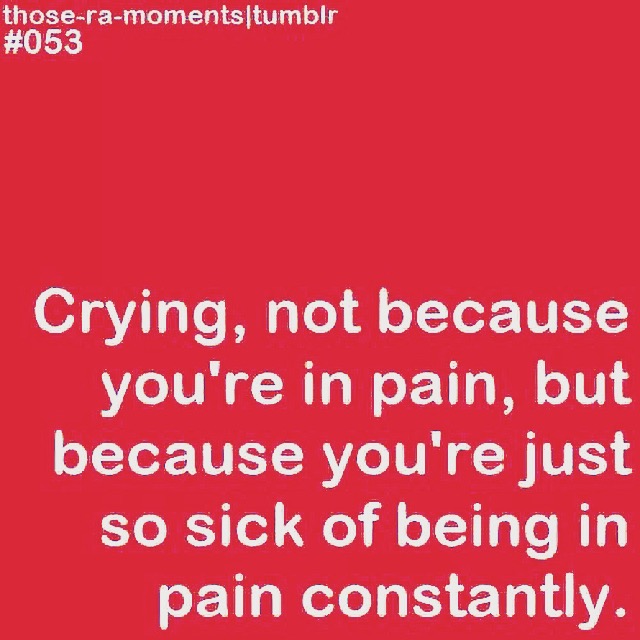 crying, not because you're in pain, but because you're just so sick of being in pain constantly