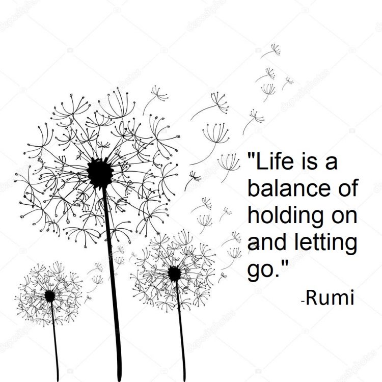 Life is a balance of holding on and letting go. -- rumi
