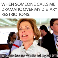 when someone calls me dramatic over my dietary restrictions