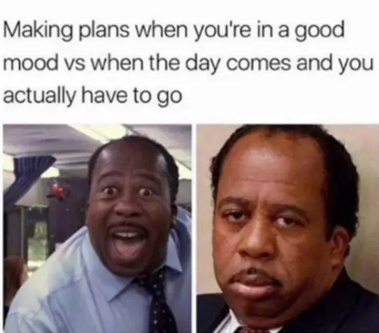 making plans in good mood vs. day actually have to go meme 
