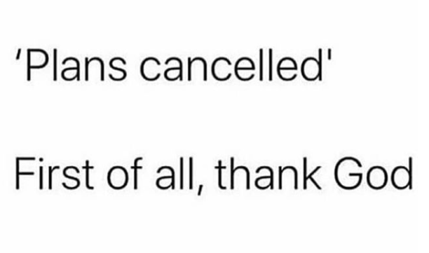 'plans cancelled' first of all, thank god