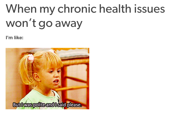 when my chronic health issues won't go away... with a photo of michelle tanner saying 'but I was polite and I said please'