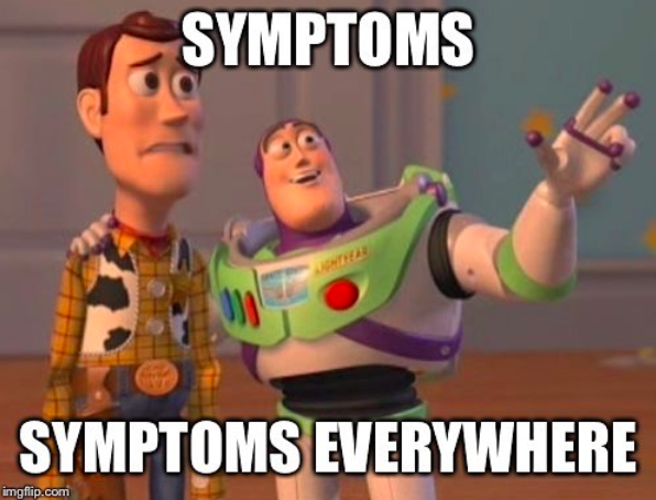 symptoms... symptoms everywhere...