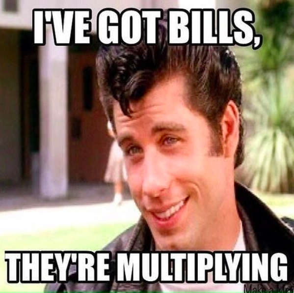 I've got bills, they're multiplying