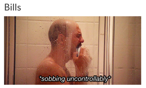bills: tobias funke sobbing uncontrollably in the shower