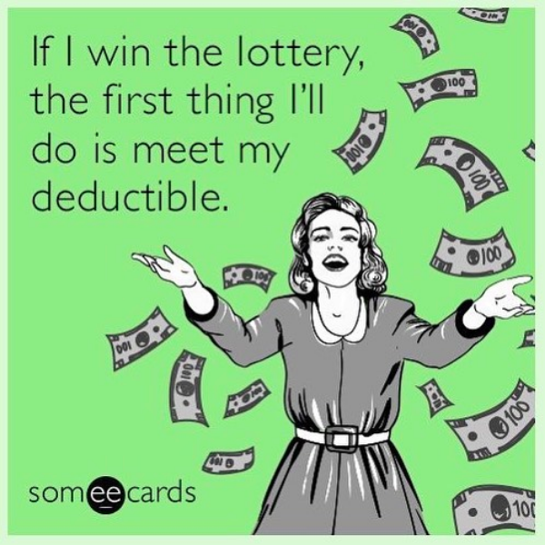 if I win the lottery, the first thing I'll do is meet my deductible