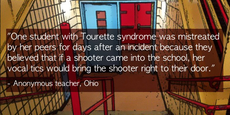 Cartoon-like image of a school stairwell and blue door. Text overlay reads: "One student with Tourette syndrome was mistreated by her peers for days after an incident because they believed that if a shooter came into the school, her vocal tics would bring the shooter right to their door." Quote is from an anonymous teacher from Ohio.