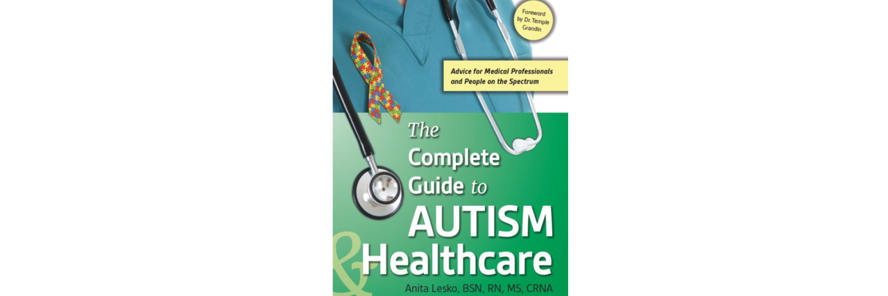 Educating Doctors and Nurses About Autism Complete Guide to Autism and Healthcare by Anita Lesko.